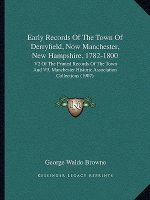 Early Records of the Town of Derryfield, Now Manchester, New Hampshire, 1782-1800: V2 of the Printed Records of the Town and V9, Manchester Historic A