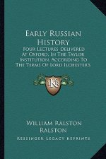 Early Russian History: Four Lectures Delivered At Oxford, In The Taylor Institution, According To The Terms Of Lord Ilchester's Bequest To Th