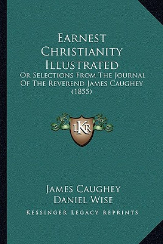 Earnest Christianity Illustrated: Or Selections from the Journal of the Reverend James Caughey (1855)