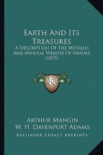 Earth and Its Treasures: A Description of the Metallic and Mineral Wealth of Nature (1875)