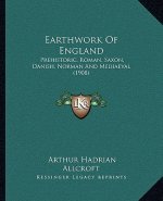 Earthwork of England: Prehistoric, Roman, Saxon, Danish, Norman and Mediaeval (1908)