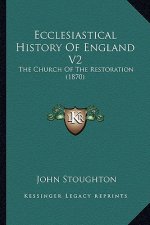 Ecclesiastical History Of England V2: The Church Of The Restoration (1870)