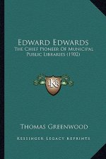 Edward Edwards: The Chief Pioneer of Municipal Public Libraries (1902)