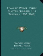 Edward Webbe, Chief Master Gunner, His Travails, 1590 (1868)