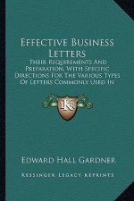 Effective Business Letters: Their Requirements and Preparation, with Specific Directions for the Various Types of Letters Commonly Used in Busines