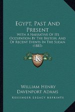 Egypt, Past and Present: With a Narrative of Its Occupation by the British, and of Recent Events in the Sudan (1885)