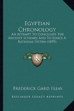 Egyptian Chronology: An Attempt to Conciliate the Ancient Schemes and to Educe a Rational System (1899)