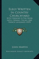 Elegy Written in Country Churchyard: With Versions in the Greek, Latin, German, Italian, and French Languages (1839)