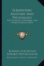 Elementary Anatomy and Physiology: For Colleges, Academies, and Other Schools (1873)