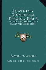 Elementary Geometrical Drawing, Part 2: The Practical Geometry of Planes and Solids (1861)