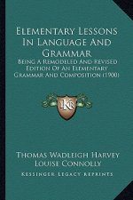 Elementary Lessons in Language and Grammar: Being a Remodeled and Revised Edition of an Elementary Grammar and Composition (1900)