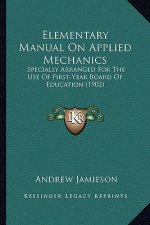Elementary Manual on Applied Mechanics: Specially Arranged for the Use of First-Year Board of Education (1902)