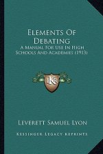 Elements of Debating: A Manual for Use in High Schools and Academies (1913)