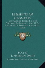 Elements of Geometry: Containing Books 1-6 and Portions of Books 11 and 12 of Euclid, with Exercises and Notes (1883)