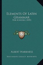 Elements of Latin Grammar: For Schools (1870)