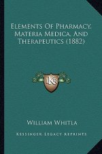 Elements of Pharmacy, Materia Medica, and Therapeutics (1882)