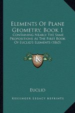Elements of Plane Geometry, Book 1: Containing Nearly the Same Propositions as the First Book of Euclid's Elements (1865)