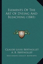 Elements of the Art of Dyeing and Bleaching (1841)
