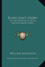 Elihu Jan's Story: Or the Private Life of an Eastern Queen (1865)