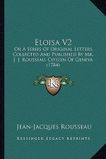 Eloisa V2: Or a Series of Original Letters, Collected and Published by Mr. J. J. Rousseau, Citizen of Geneva (1784)