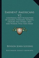 Eminent Americans V2: Comprising Brief Biographies Of Leading Statesmen, Patriots, Orators And Others, Men And Women, Who Have Made American