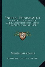 Endless Punishment: Scriptural Argument for and Reasonableness of Future Endless Punishment (1878)