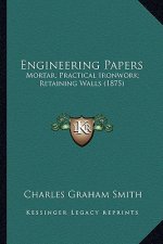 Engineering Papers: Mortar; Practical Ironwork; Retaining Walls (1875)