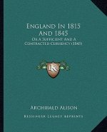 England in 1815 and 1845: Or a Sufficient and a Contracted Currency (1845)