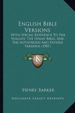 English Bible Versions: With Special Reference to the Vulgate, the Douay Bible, and the Authorized and Revised Versions (1907)