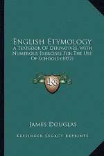 English Etymology: A Textbook of Derivatives, with Numerous Exercises for the Use of Schools (1872)