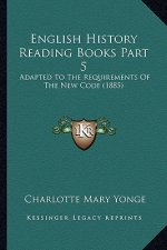 English History Reading Books Part 5: Adapted To The Requirements Of The New Code (1885)