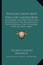 English Land and English Landlords: An Enquiry Into the Origin and Character of the English Land, with Proposals for Its Reform, with an Index (1881)