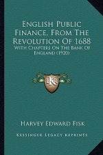English Public Finance, from the Revolution of 1688: With Chapters on the Bank of England (1920)