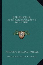 Ephphatha: Or the Amelioration of the World (1880)