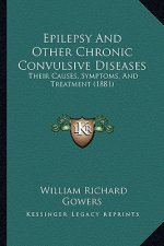 Epilepsy and Other Chronic Convulsive Diseases: Their Causes, Symptoms, and Treatment (1881)