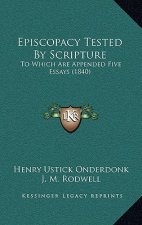 Episcopacy Tested by Scripture: To Which Are Appended Five Essays (1840)