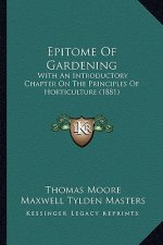 Epitome of Gardening: With an Introductory Chapter on the Principles of Horticulture (1881)