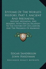 Epitome of the World's History, Part 1, Ancient and Mediaeval: Ancient, Mediaeval, and Modern, with Special Relation to the History of Civilization an