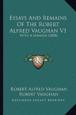 Essays and Remains of the Robert Alfred Vaughan V1: With a Memoir (1858)