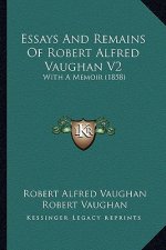 Essays and Remains of Robert Alfred Vaughan V2: With a Memoir (1858)