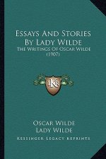 Essays And Stories By Lady Wilde: The Writings Of Oscar Wilde (1907)