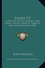 Essays V3: Upon the Law of Evidence, New Trials, Special Verdicts, Trials at Bar and Repleaders (1789)