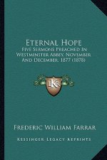 Eternal Hope: Five Sermons Preached in Westminster Abbey, November and December, 1877 (1878)