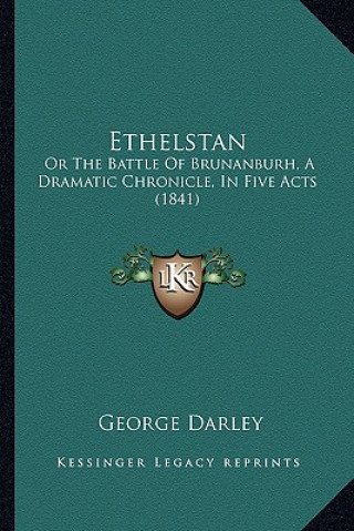 Ethelstan: Or the Battle of Brunanburh, a Dramatic Chronicle, in Five Acts (1841)