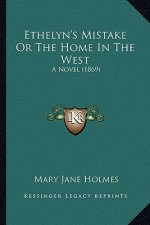 Ethelyn's Mistake or the Home in the West: A Novel (1869)