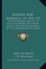 Europe and America, in 1821 V2: With an Examination of the Plan Laid Before the Spanish Cortes, for the Recognition of the Independence of South Ameri