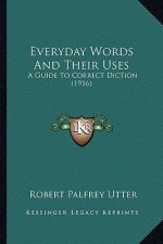 Everyday Words and Their Uses: A Guide to Correct Diction (1916)