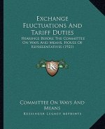 Exchange Fluctuations and Tariff Duties: Hearings Before the Committee on Ways and Means, House of Representatives (1921)