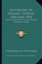 Excursions in Ireland, During 1844 and 1850: With a Visit to the Late Daniel O'Connell (1852)