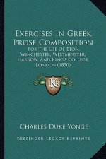Exercises in Greek Prose Composition: For the Use of Eton, Winchester, Westminster, Harrow, and King's College, London (1850)